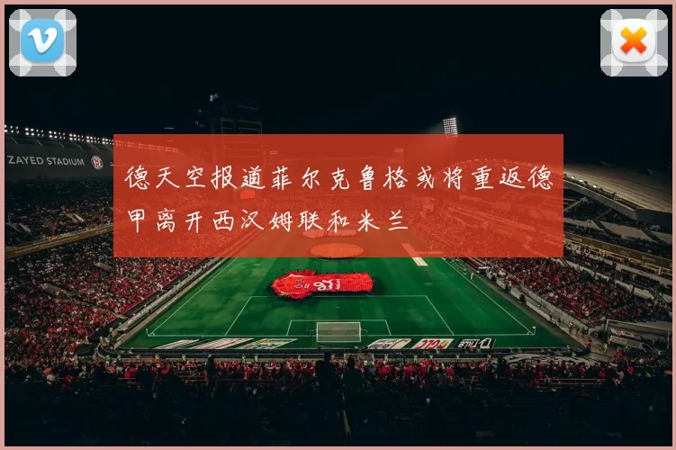 德天空报道菲尔克鲁格或将重返德甲离开西汉姆联和米兰